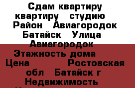 Сдам квартиру квартиру - студию! › Район ­ Авиагородок Батайск › Улица ­ Авиагородок › Этажность дома ­ 4 › Цена ­ 8 000 - Ростовская обл., Батайск г. Недвижимость » Квартиры аренда   . Ростовская обл.,Батайск г.